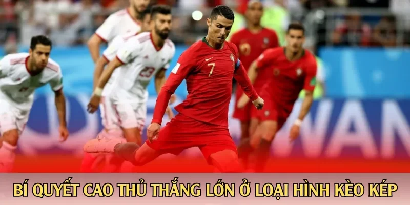 Bí quyết cao thủ thắng lớn ở loại hình đánh kèo kép